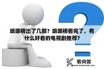 琅琊榜出了几部？琅琊榜看完了，有什么好看的电视剧推荐？