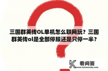 三国群英传OL单机怎么联网玩？三国群英传ol是全部停服还是只停一半？