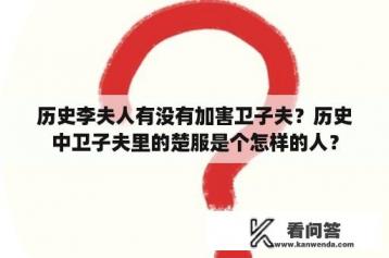 历史李夫人有没有加害卫子夫？历史中卫子夫里的楚服是个怎样的人？