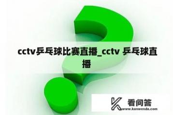  cctv乒乓球比赛直播_cctv 乒乓球直播