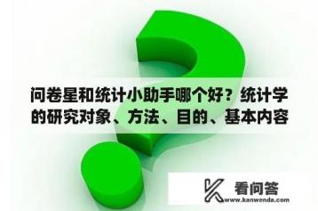 问卷星和统计小助手哪个好？统计学的研究对象、方法、目的、基本内容？