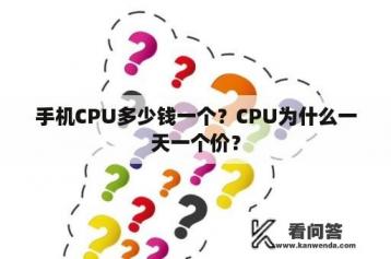 手机CPU多少钱一个？CPU为什么一天一个价？