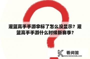 灌篮高手手游拿标了怎么没显示？灌篮高手手游什么时候新赛季？