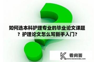 如何选本科护理专业的毕业论文课题？护理论文怎么写新手入门？