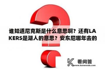 谁知道尼克斯是什么意思啊？还有LAKERS是湖人的意思？安东尼哪年去的湖人？