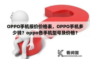 OPPO手机报价价格表，OPPO手机多少钱？oppo各手机型号及价格？