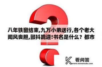 八年铁窗结束,九万小弟送行,各个老大闻风丧胆,颤抖跪迎!书名是什么？都市之最强狂兵全文阅读