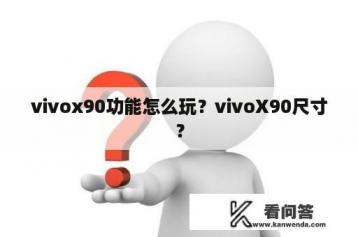 vivox90功能怎么玩？vivoX90尺寸？