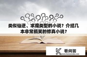 类似仙逆、求魔类型的小说？介绍几本非常搞笑的修真小说？