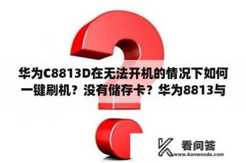 华为C8813D在无法开机的情况下如何一键刷机？没有储存卡？华为8813与8813D区别？