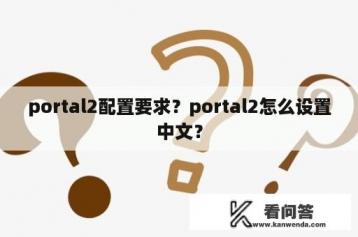 portal2配置要求？portal2怎么设置中文？