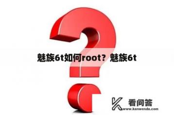 魅族6t如何root？魅族6t