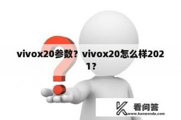 vivox20参数？vivox20怎么样2021？