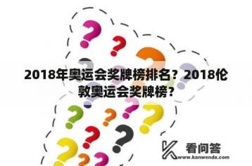 2018年奥运会奖牌榜排名？2018伦敦奥运会奖牌榜？