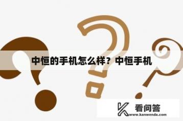 中恒的手机怎么样？中恒手机