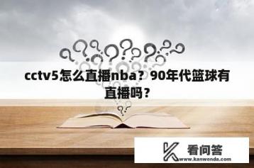 cctv5怎么直播nba？90年代篮球有直播吗？