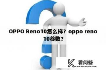 OPPO Reno10怎么样？oppo reno10参数？