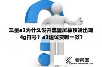 三星a3为什么没开流量屏幕顶端出现4g符号？a3建议买哪一款？