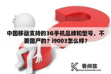 中国移动支持的3G手机品牌和型号，不要国产的？i9003怎么样？