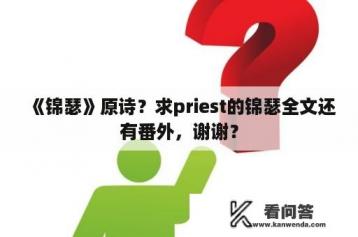 《锦瑟》原诗？求priest的锦瑟全文还有番外，谢谢？