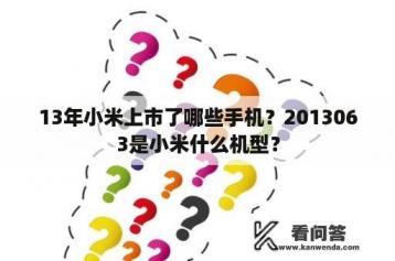 13年小米上市了哪些手机？2013063是小米什么机型？