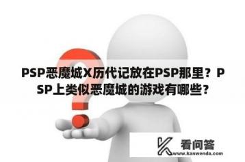 PSP恶魔城X历代记放在PSP那里？PSP上类似恶魔城的游戏有哪些？