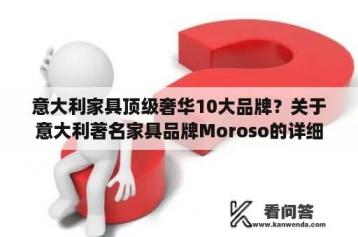 意大利家具顶级奢华10大品牌？关于意大利著名家具品牌Moroso的详细资料？