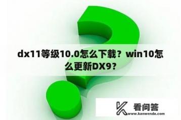 dx11等级10.0怎么下载？win10怎么更新DX9？