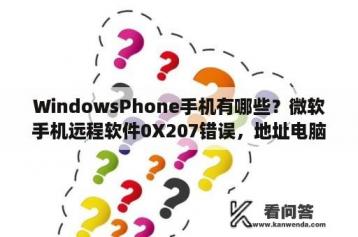 WindowsPhone手机有哪些？微软手机远程软件0X207错误，地址电脑远程没问题？