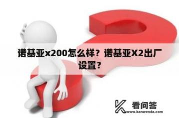 诺基亚x200怎么样？诺基亚X2出厂设置？