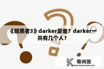 《暗黑者3》darker是谁？darker一共有几个人？