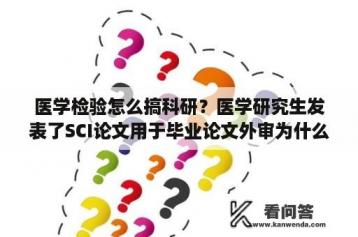 医学检验怎么搞科研？医学研究生发表了SCI论文用于毕业论文外审为什么不合格？