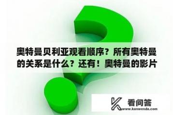 奥特曼贝利亚观看顺序？所有奥特曼的关系是什么？还有！奥特曼的影片和电视剧的观看顺序是什么？有年份就行？