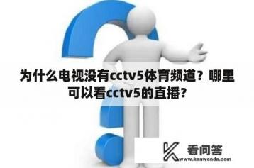 为什么电视没有cctv5体育频道？哪里可以看cctv5的直播？