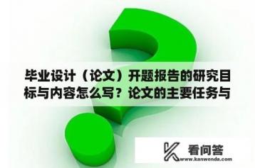 毕业设计（论文）开题报告的研究目标与内容怎么写？论文的主要任务与目标怎么写？