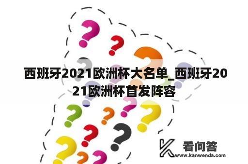  西班牙2021欧洲杯大名单_西班牙2021欧洲杯首发阵容