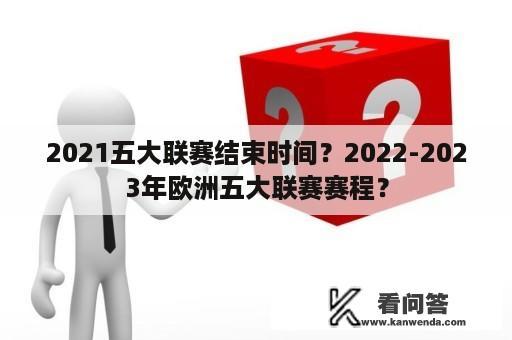 2021五大联赛结束时间？2022-2023年欧洲五大联赛赛程？