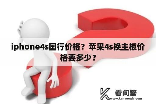 iphone4s国行价格？苹果4s换主板价格要多少？