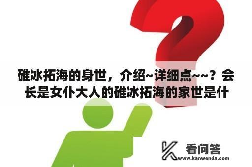 碓冰拓海的身世，介绍~详细点~~？会长是女仆大人的碓冰拓海的家世是什么啊？