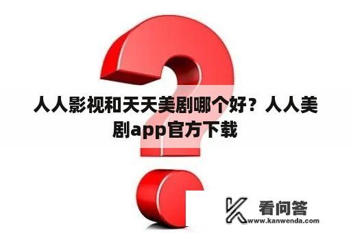 人人影视和天天美剧哪个好？人人美剧app官方下载