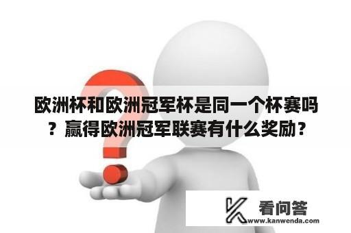 欧洲杯和欧洲冠军杯是同一个杯赛吗？赢得欧洲冠军联赛有什么奖励？