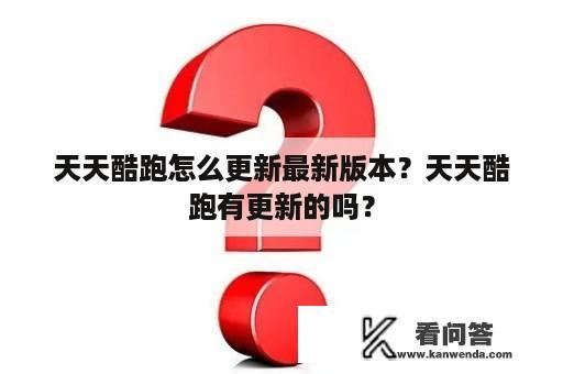 天天酷跑怎么更新最新版本？天天酷跑有更新的吗？