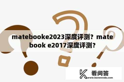 matebooke2023深度评测？matebook e2017深度评测？