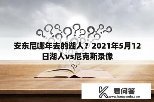 安东尼哪年去的湖人？2021年5月12日湖人vs尼克斯录像