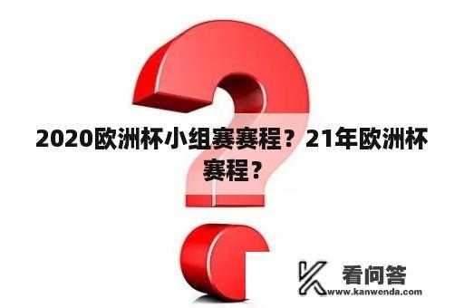 2020欧洲杯小组赛赛程？21年欧洲杯赛程？