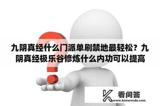 九阴真经什么门派单刷禁地最轻松？九阴真经极乐谷修炼什么内功可以提高实力？