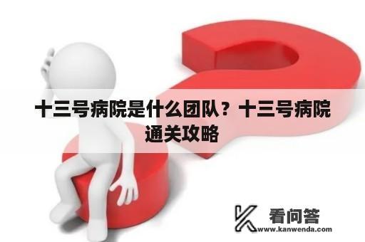 十三号病院是什么团队？十三号病院通关攻略