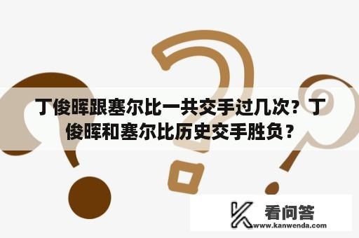 丁俊晖跟塞尔比一共交手过几次？丁俊晖和塞尔比历史交手胜负？