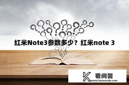 红米Note3参数多少？红米note 3