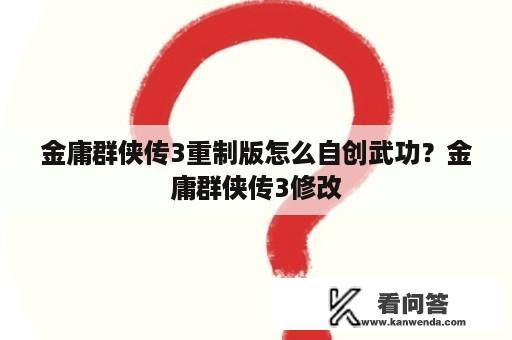 金庸群侠传3重制版怎么自创武功？金庸群侠传3修改